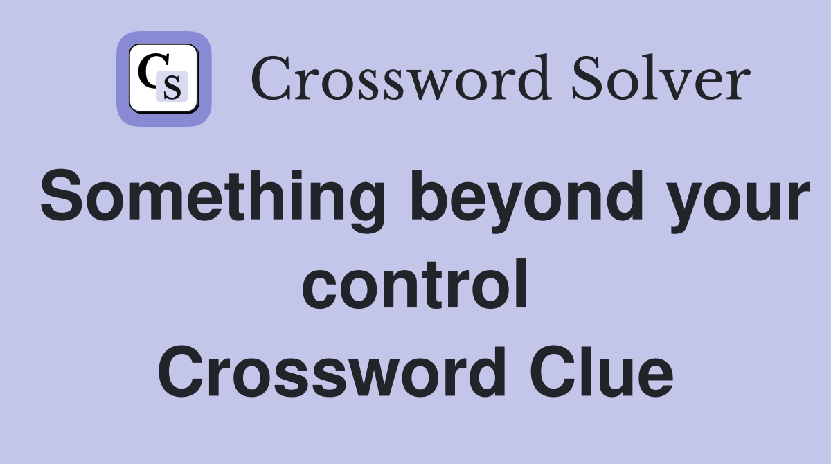 Something beyond your control Crossword Clue