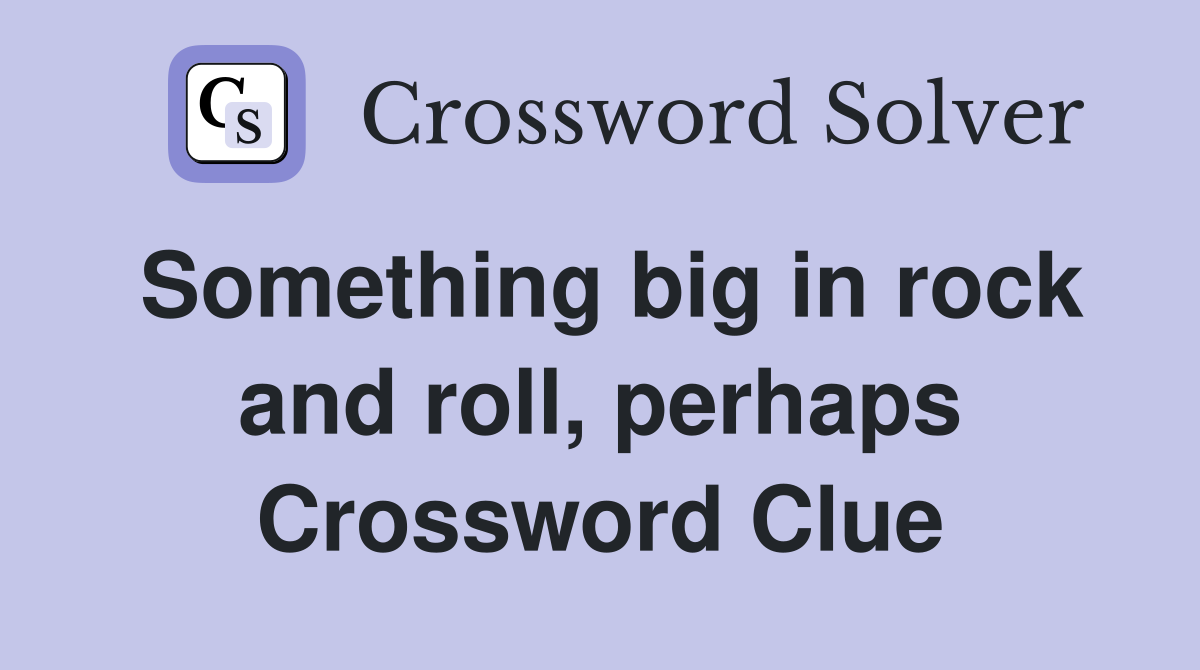 Something big in rock and roll, perhaps Crossword Clue