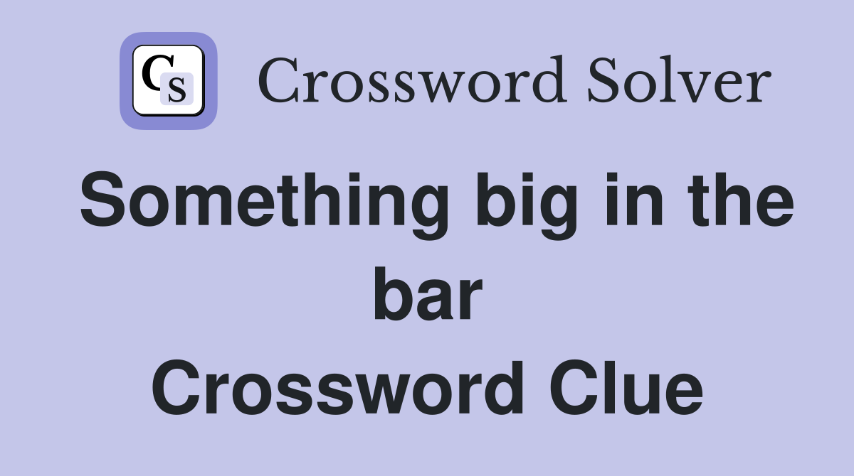 Something big in the bar Crossword Clue