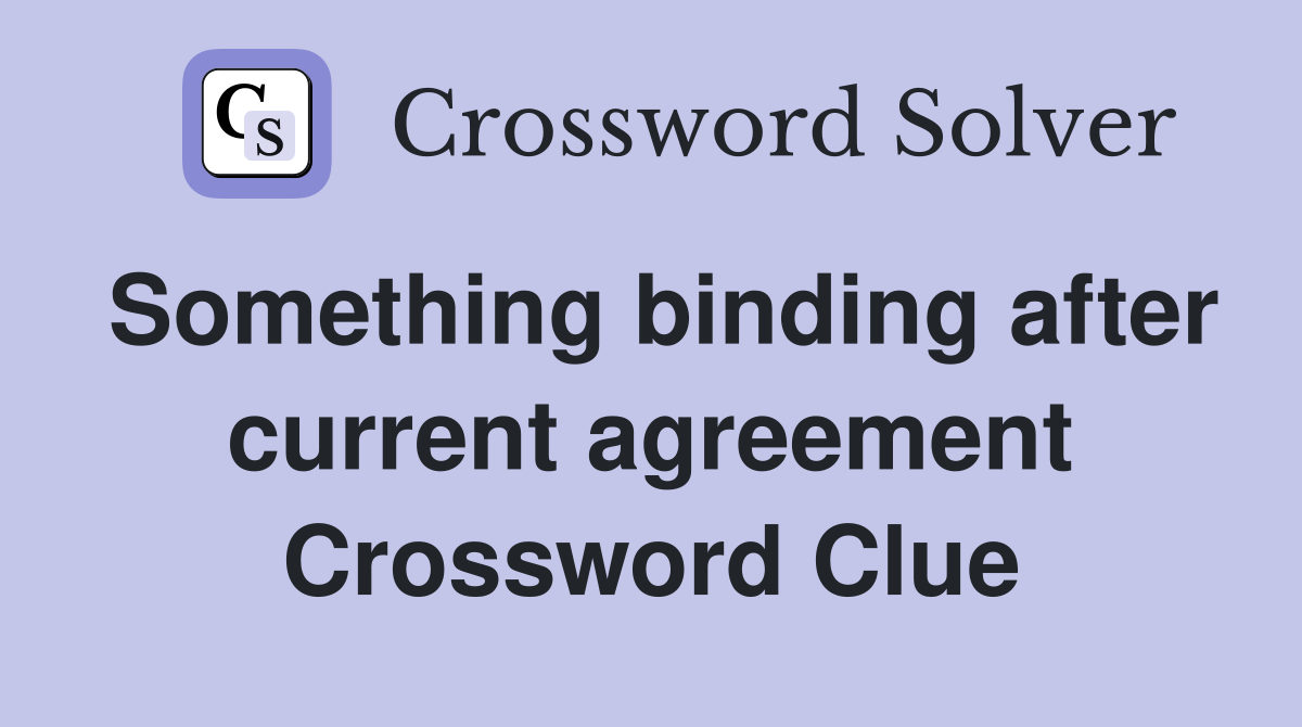 Something binding after current agreement Crossword Clue
