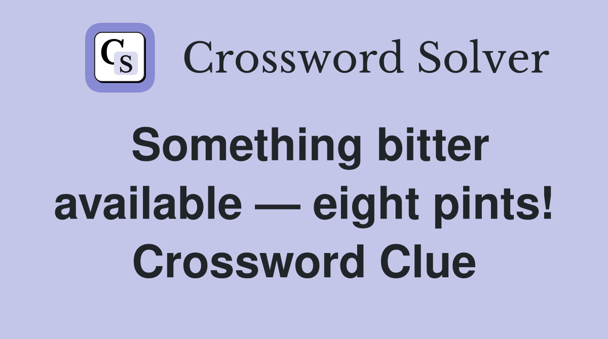 Something bitter available — eight pints! Crossword Clue