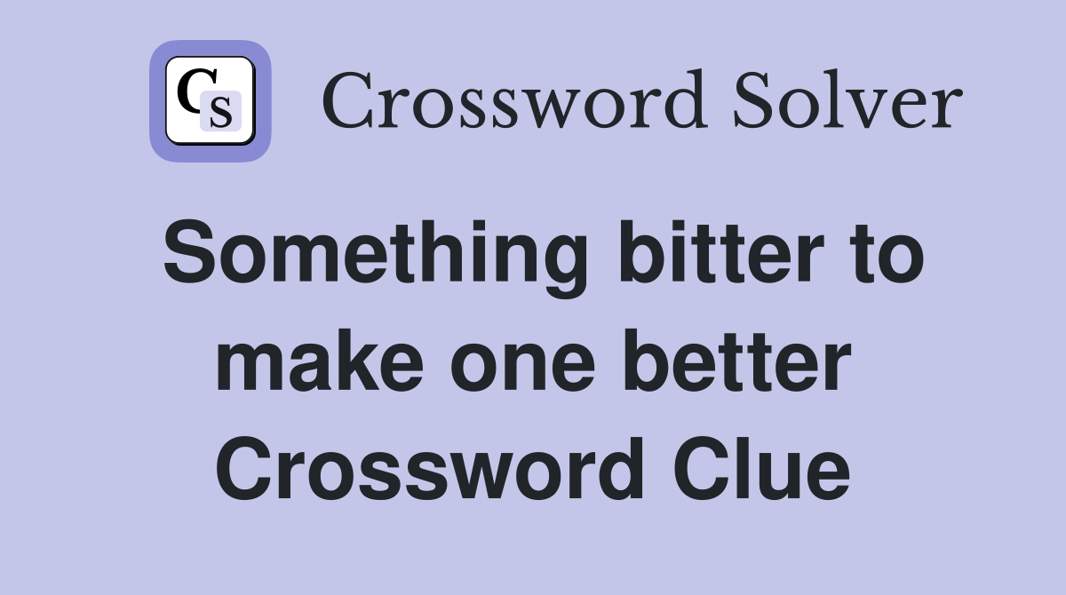 Something bitter to make one better Crossword Clue