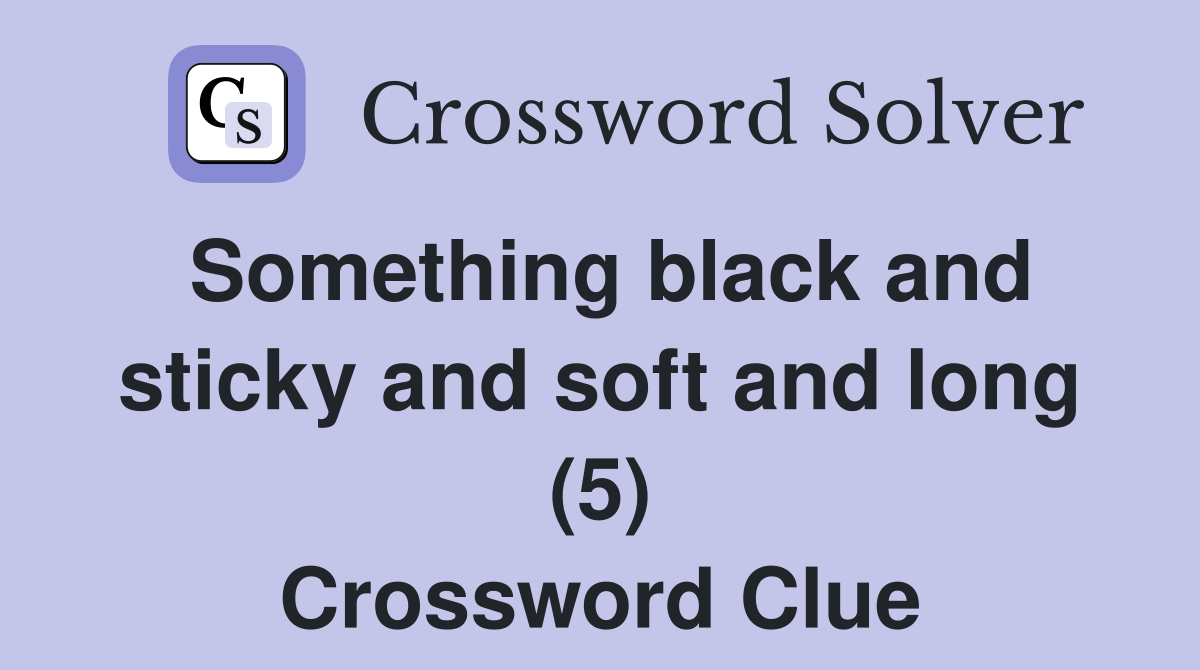 Something black and sticky and soft and long (5) Crossword Clue