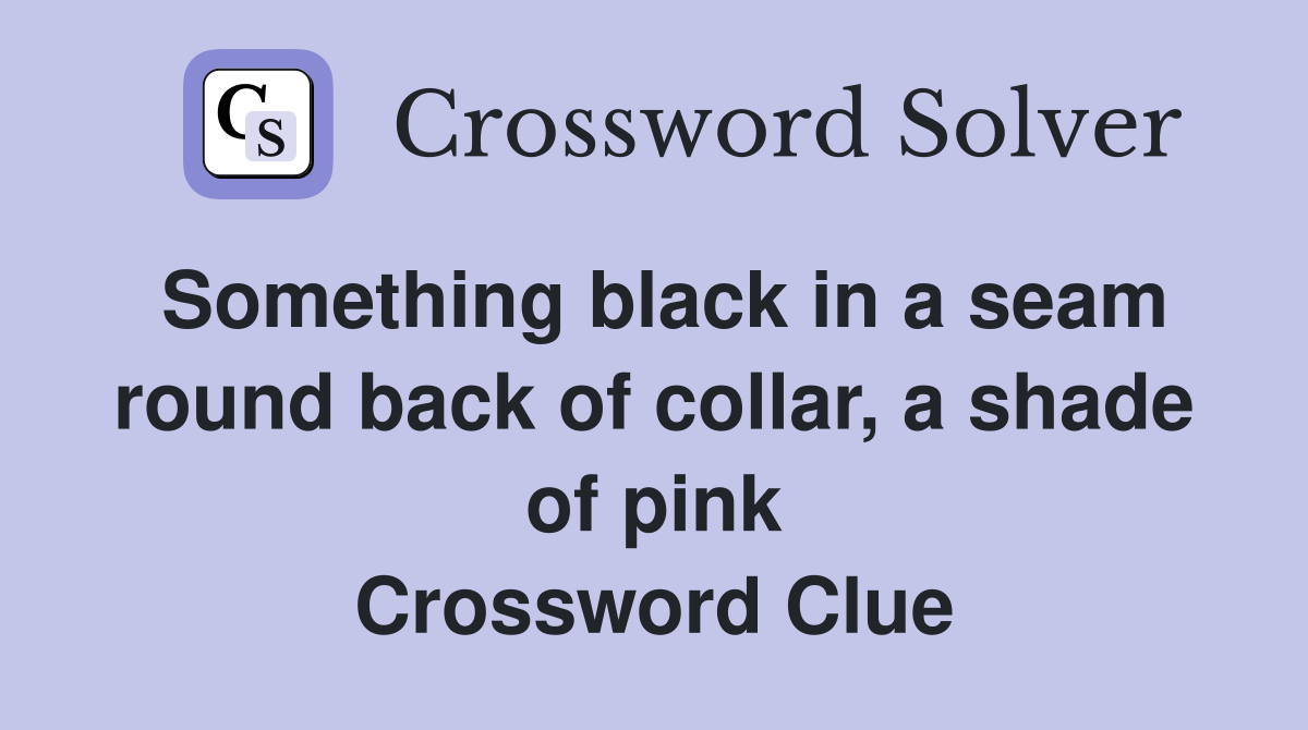 Something black in a seam round back of collar, a shade of pink Crossword Clue