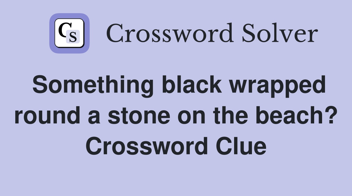 Something black wrapped round a stone on the beach? Crossword Clue