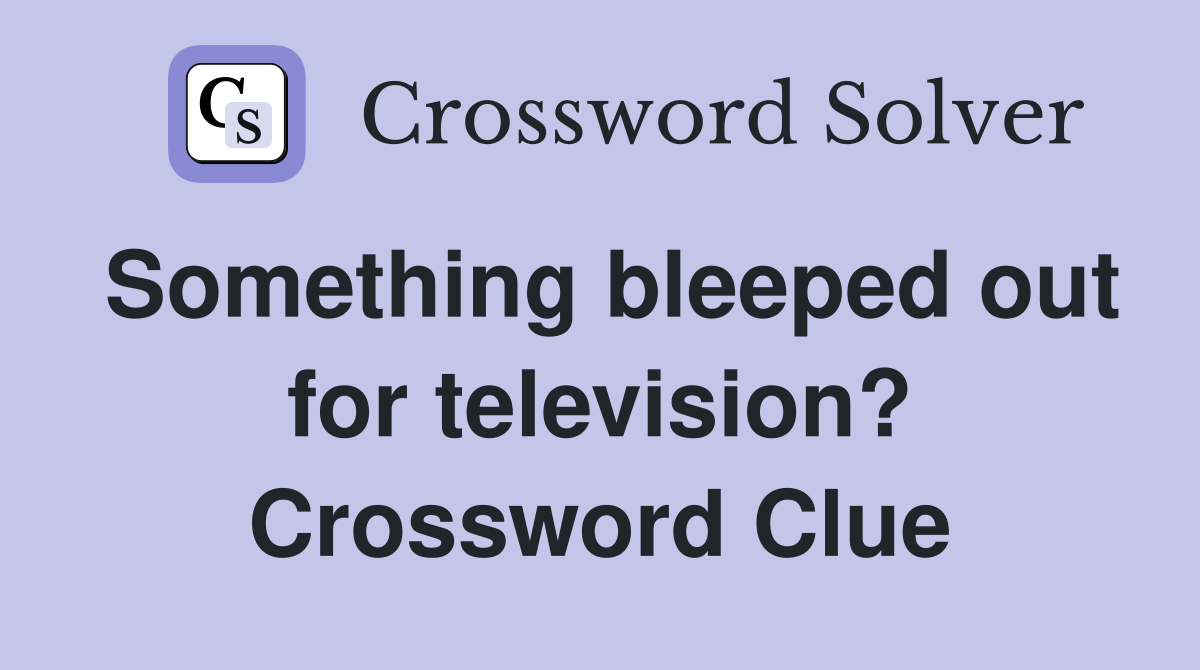 Something bleeped out for television? Crossword Clue