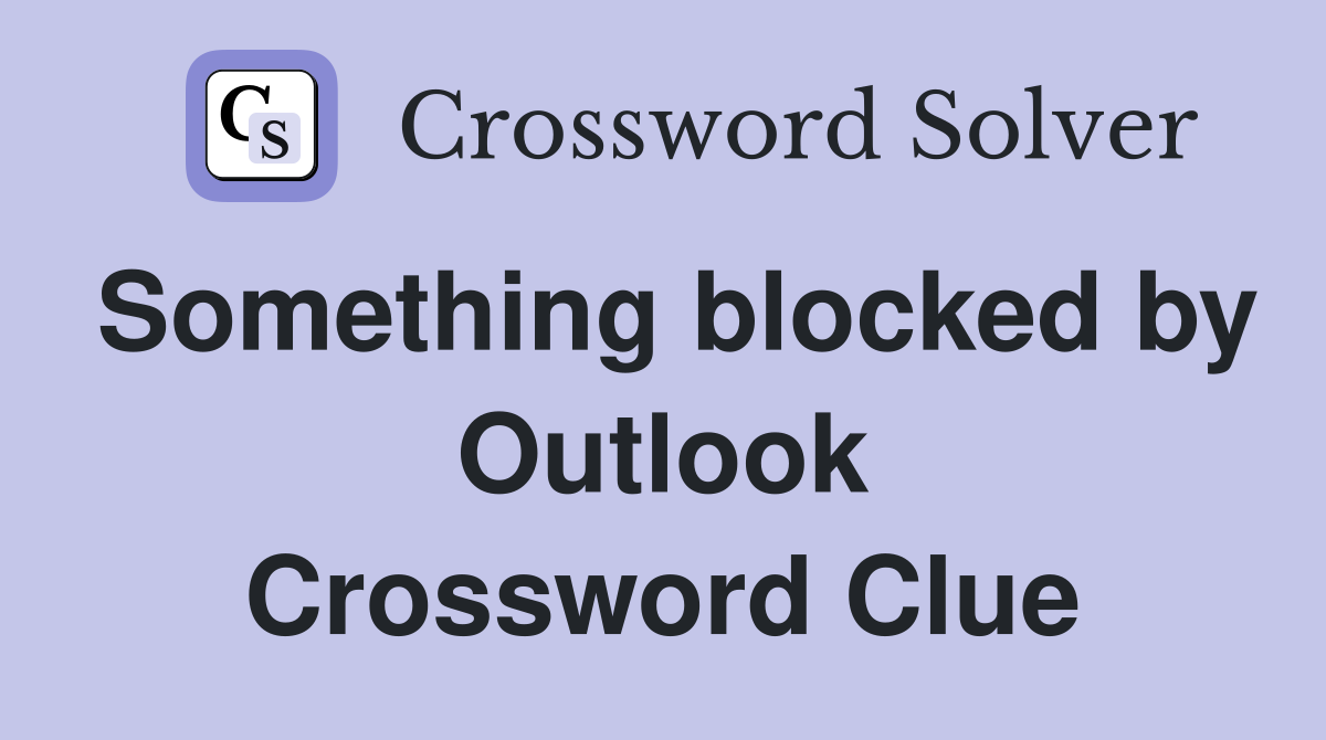 Something blocked by Outlook Crossword Clue