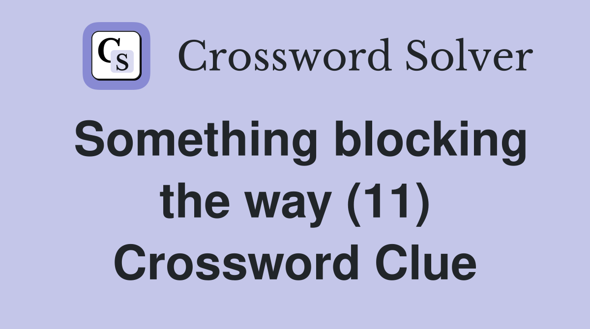 Something blocking the way (11) Crossword Clue