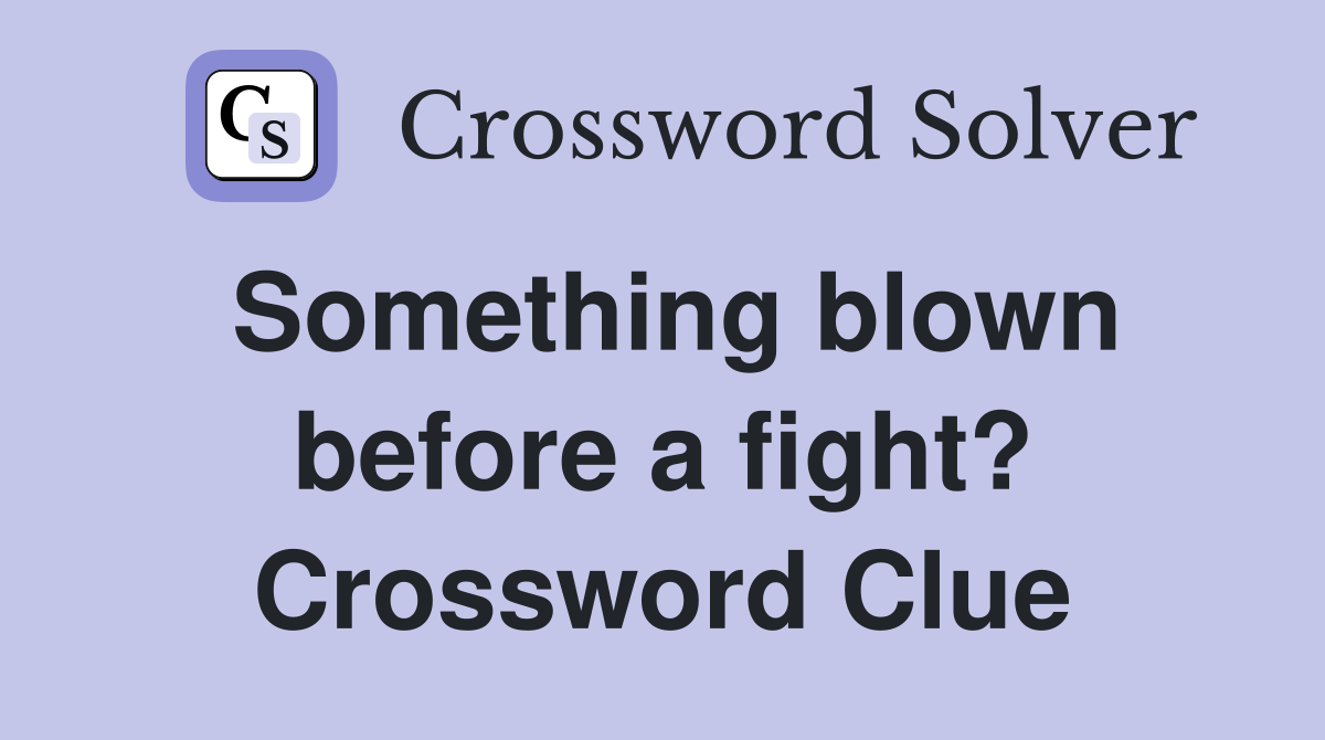 Something blown before a fight? Crossword Clue