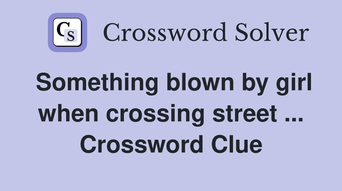 Something blown by girl when crossing street ... Crossword Clue