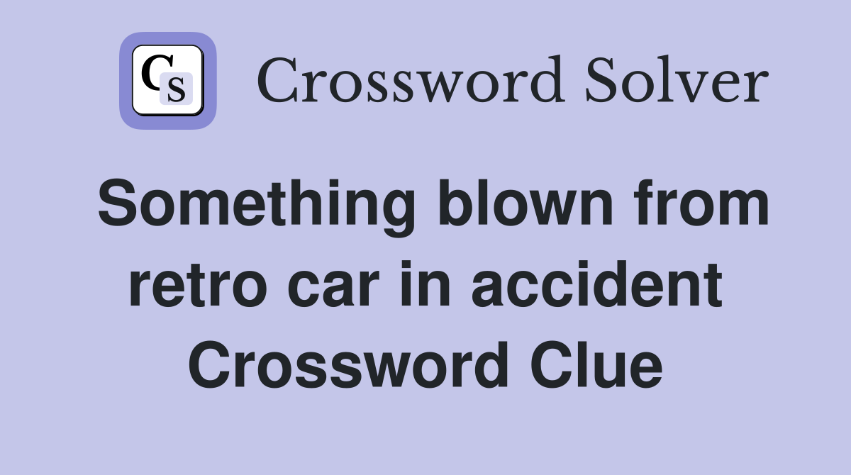 Something blown from retro car in accident Crossword Clue