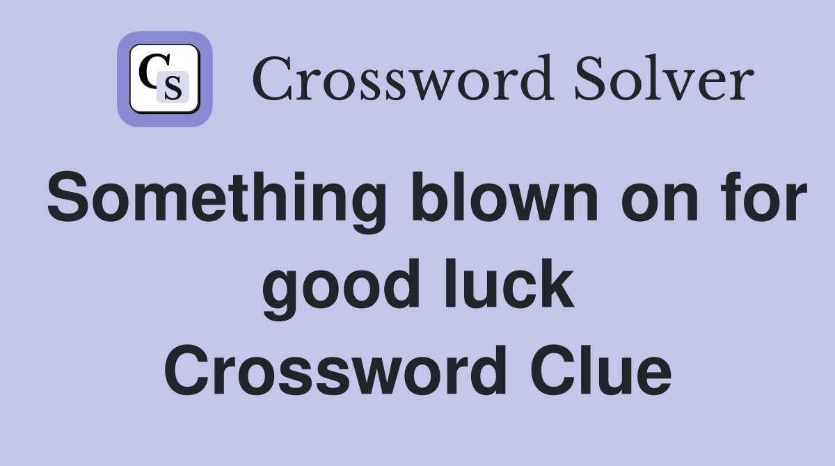 Something blown on for good luck Crossword Clue