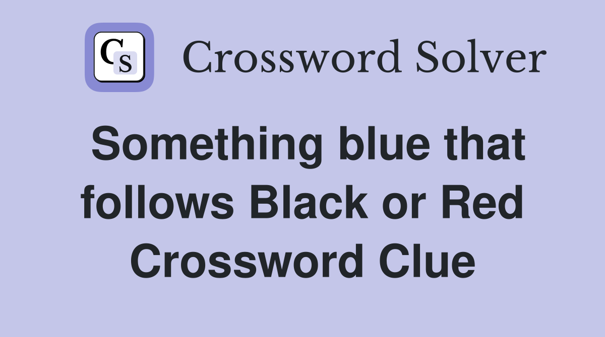 Something blue that follows Black or Red Crossword Clue