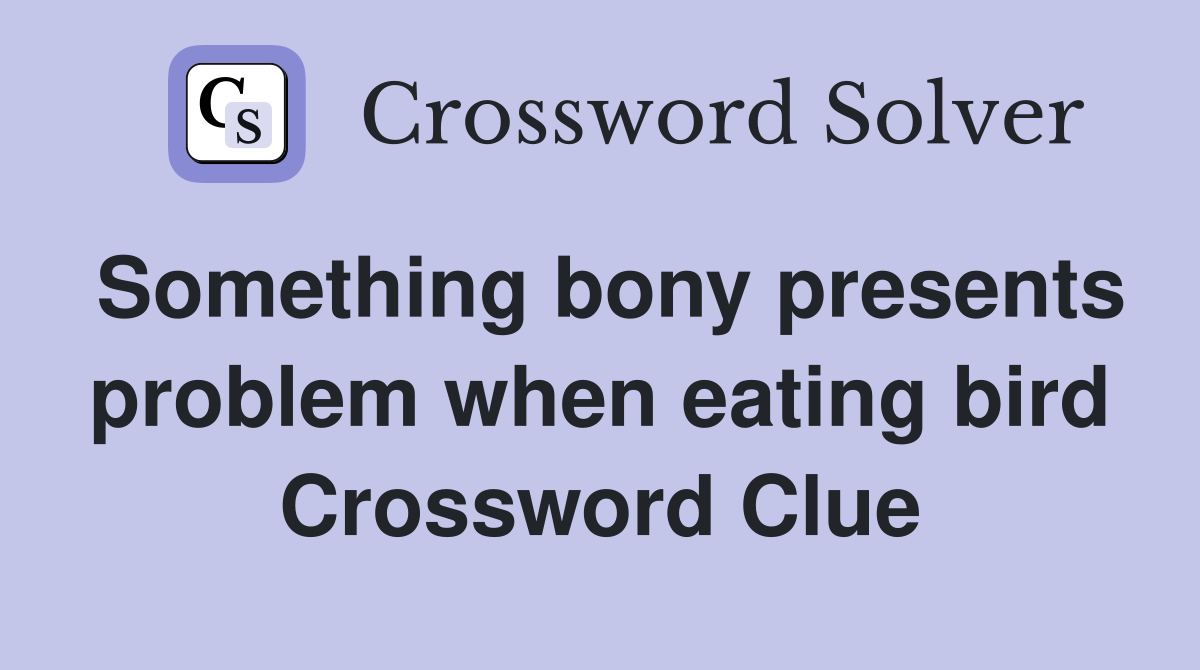 Something bony presents problem when eating bird Crossword Clue