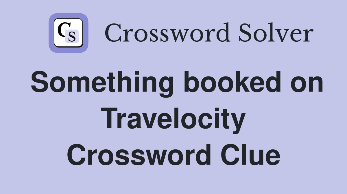 Something booked on Travelocity Crossword Clue