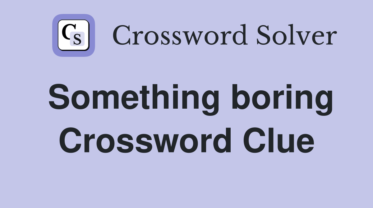 Something boring Crossword Clue