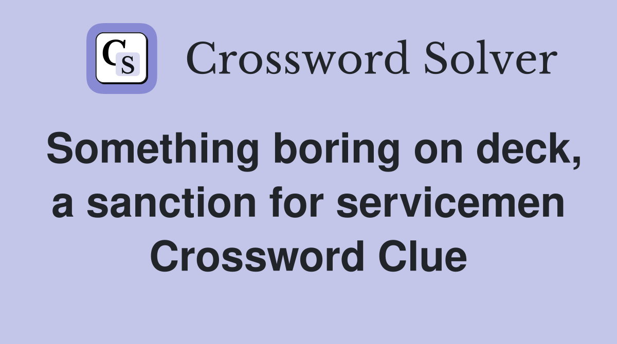 Something boring on deck, a sanction for servicemen Crossword Clue