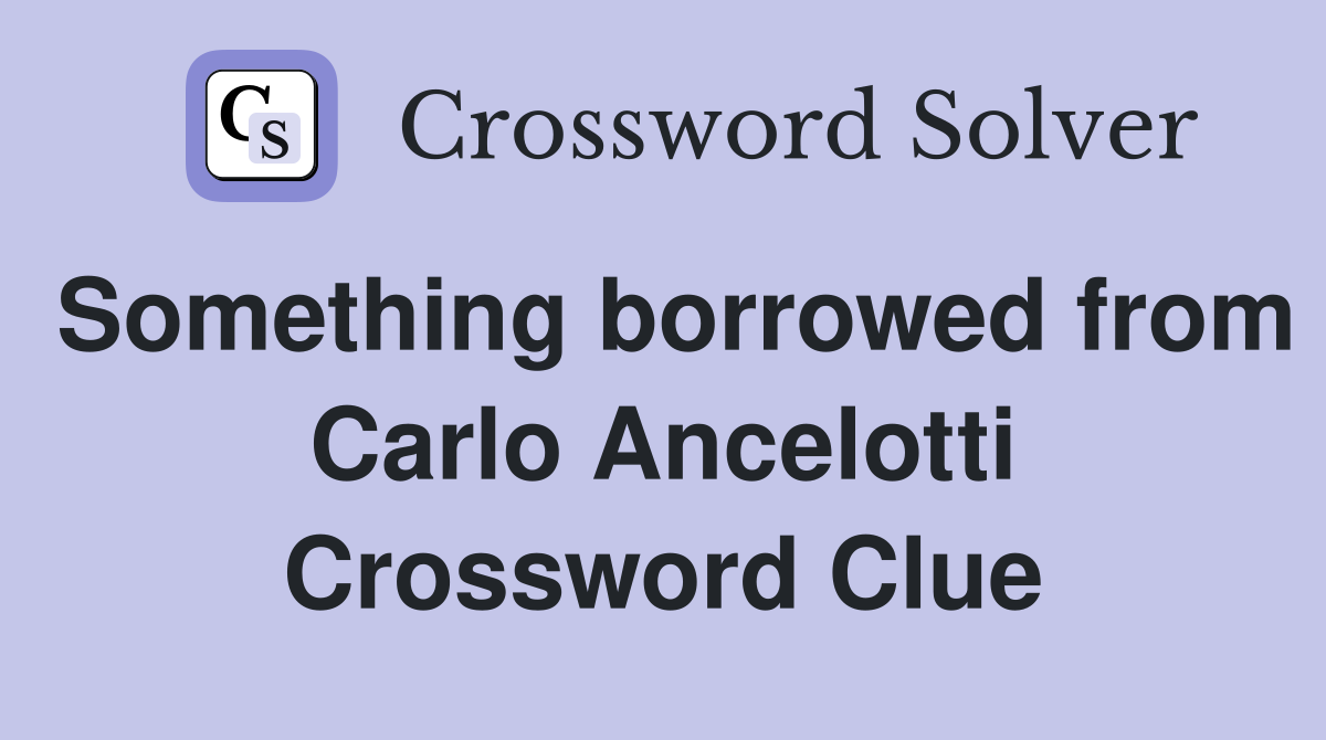 Something borrowed from Carlo Ancelotti Crossword Clue