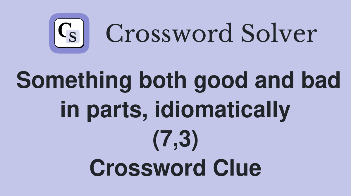 Something both good and bad in parts, idiomatically (7,3) Crossword Clue