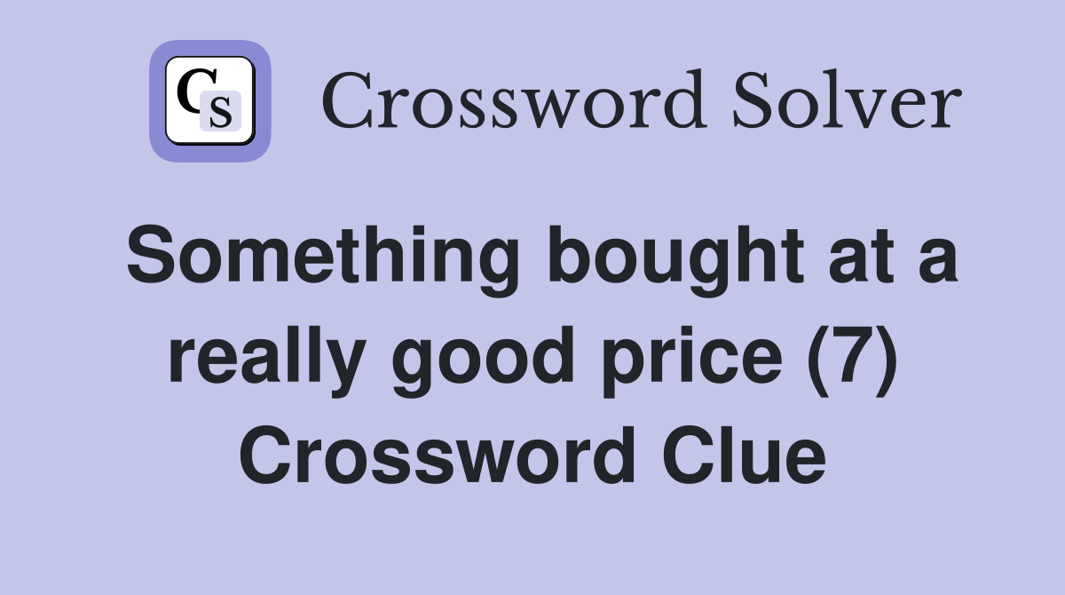 Something bought at a really good price (7) Crossword Clue