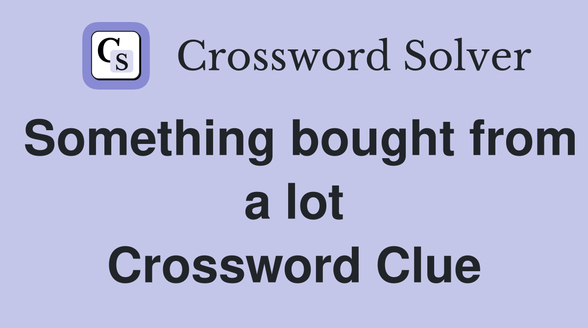 Something bought from a lot Crossword Clue