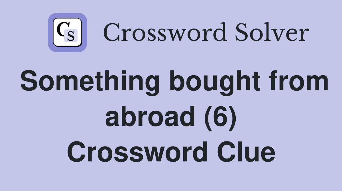 Something bought from abroad (6) Crossword Clue