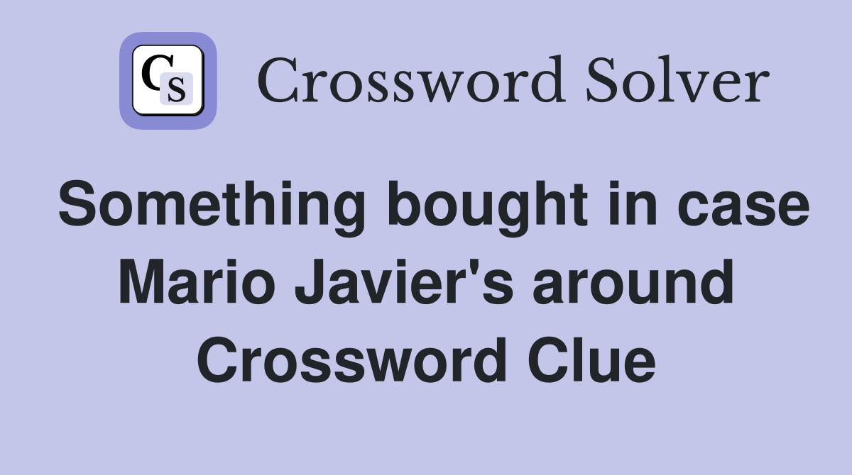 Something bought in case Mario Javier's around Crossword Clue
