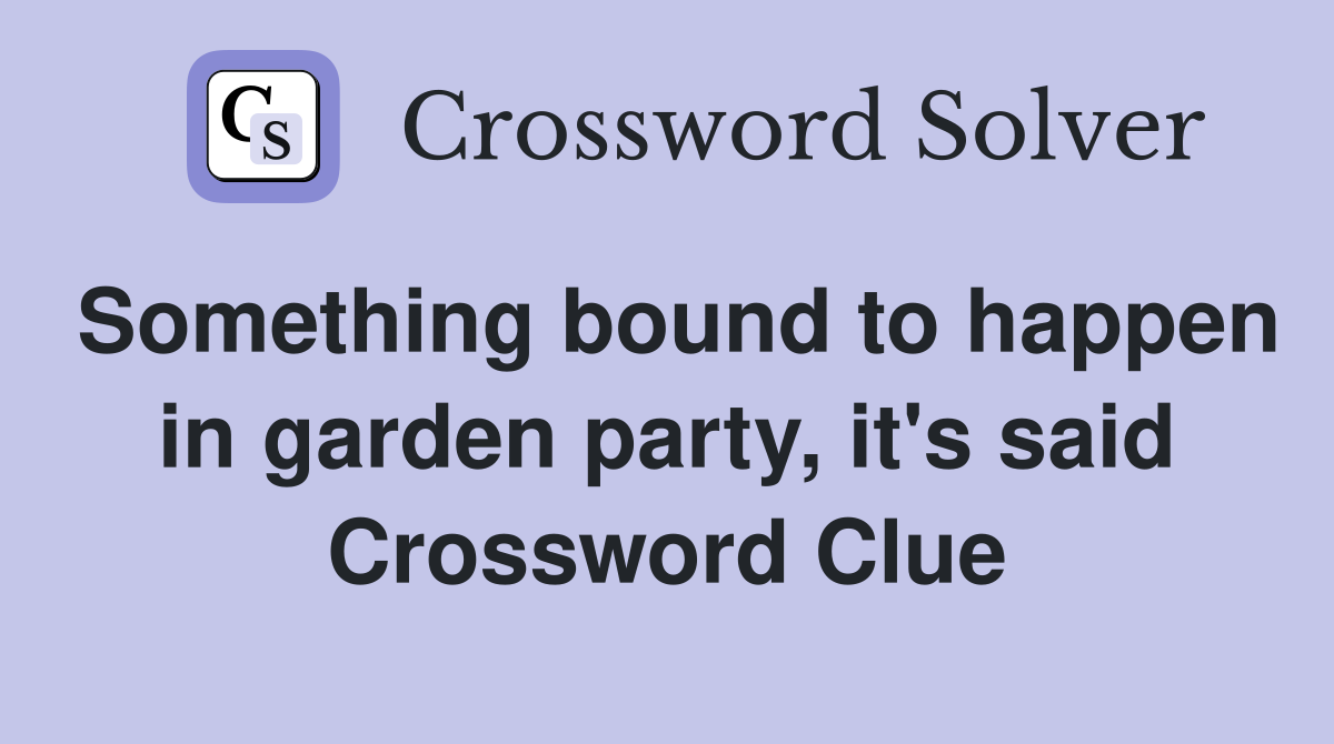Something bound to happen in garden party, it's said Crossword Clue