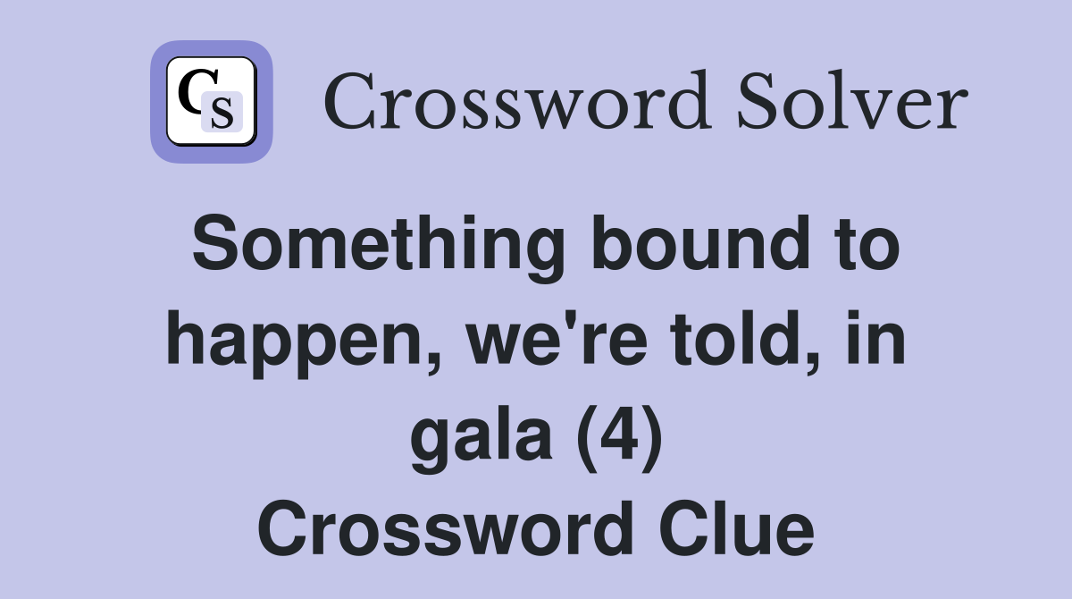 Something bound to happen, we're told, in gala (4) Crossword Clue