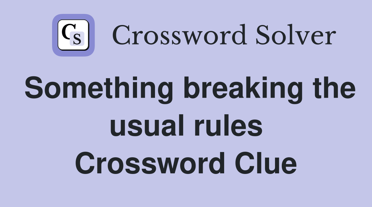 Something breaking the usual rules Crossword Clue