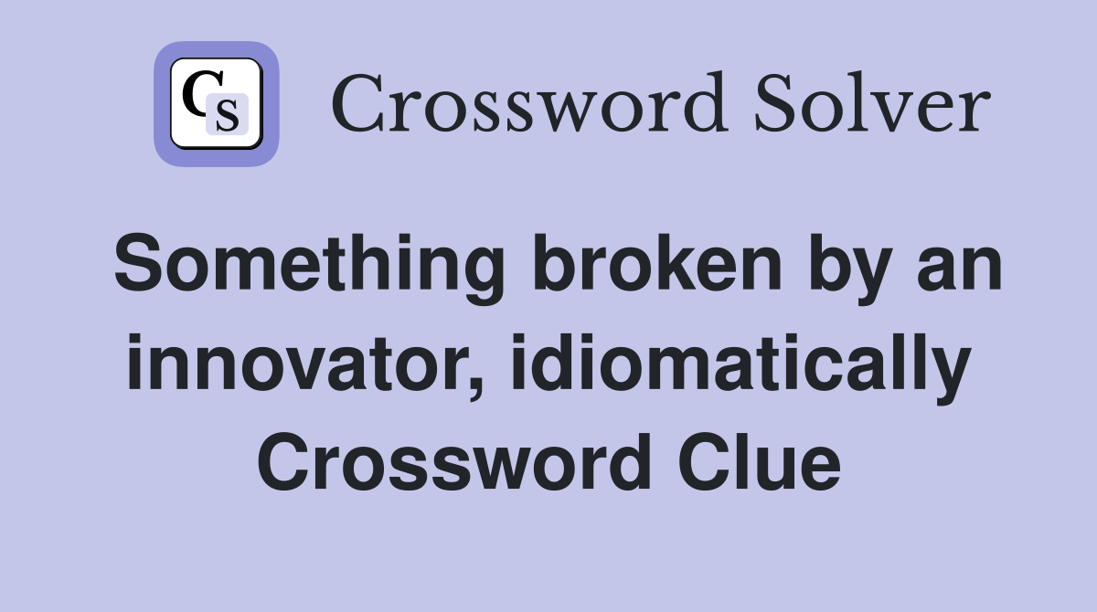 Something broken by an innovator, idiomatically Crossword Clue