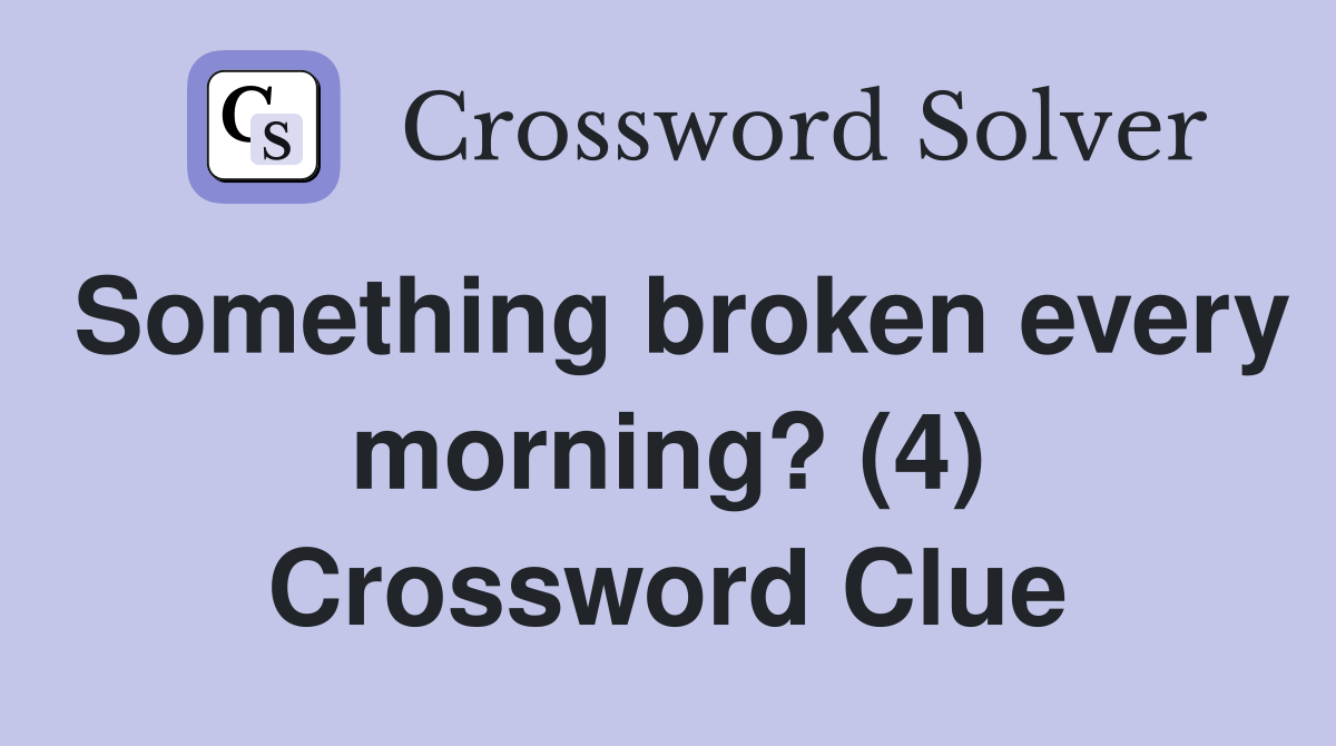 Something broken every morning? (4) Crossword Clue