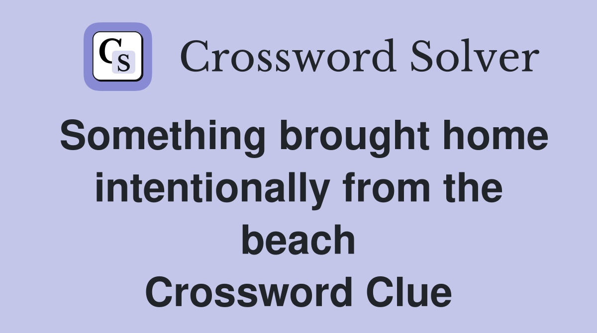 Something brought home intentionally from the beach Crossword Clue