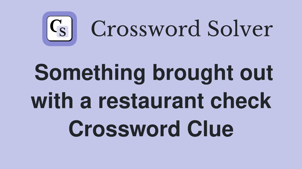 Something brought out with a restaurant check Crossword Clue