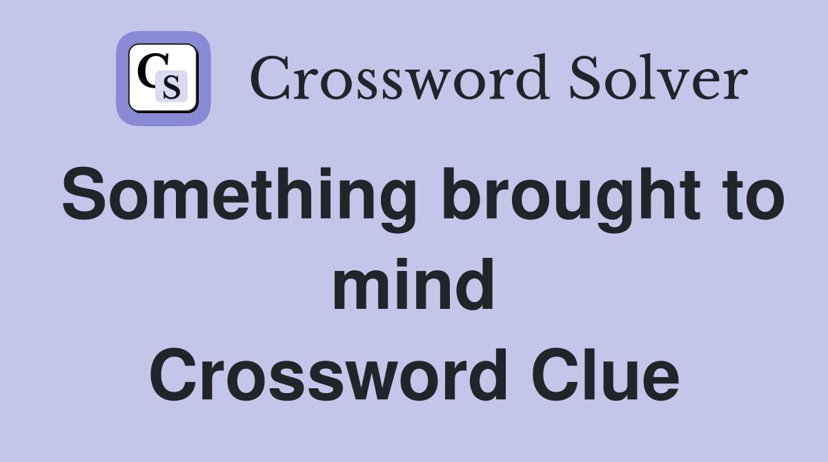 Something brought to mind Crossword Clue