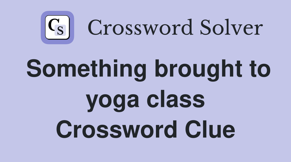 Something brought to yoga class Crossword Clue