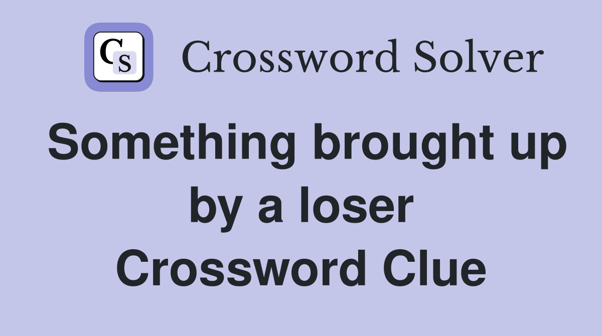 Something brought up by a loser Crossword Clue