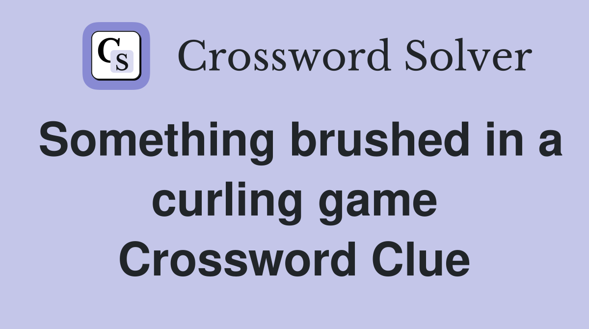 Something brushed in a curling game Crossword Clue