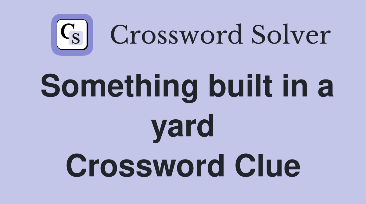 Something built in a yard Crossword Clue