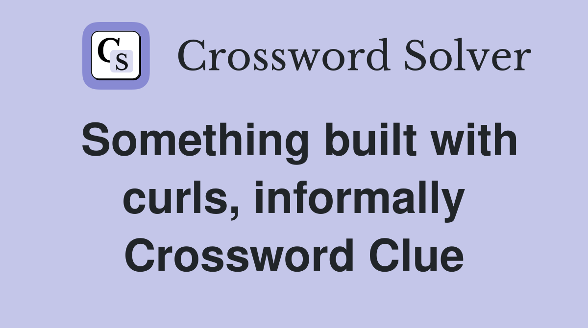 Something built with curls, informally Crossword Clue