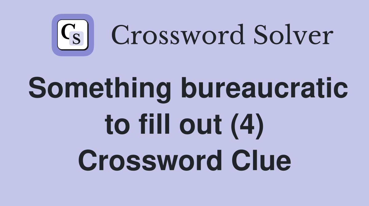 Something bureaucratic to fill out (4) Crossword Clue