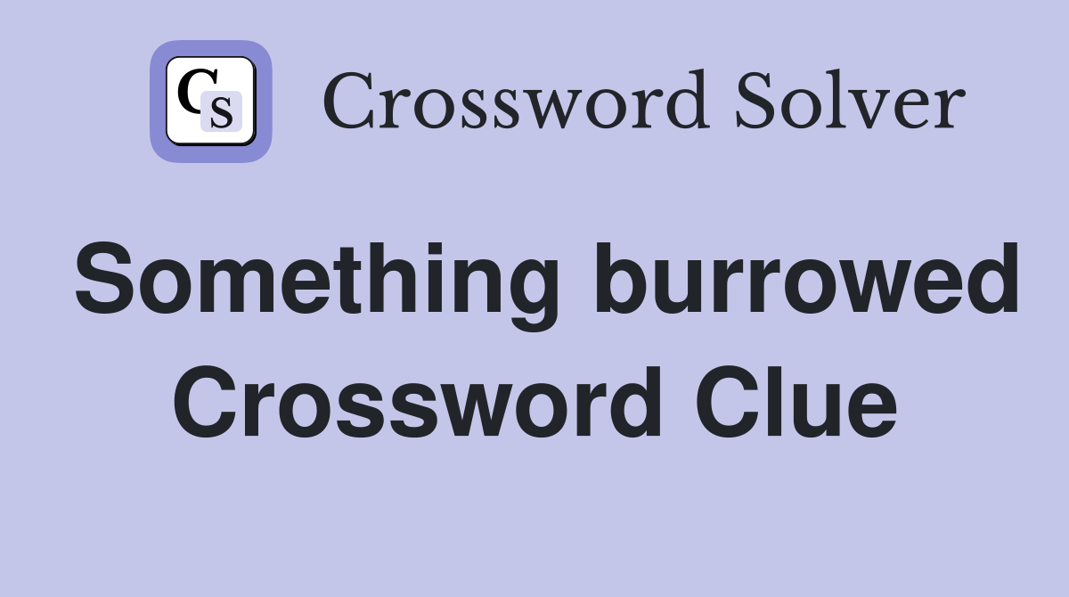 Something burrowed Crossword Clue