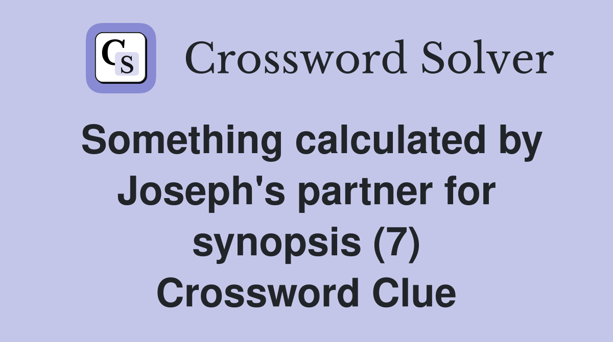 Something calculated by Joseph's partner for synopsis (7) Crossword Clue