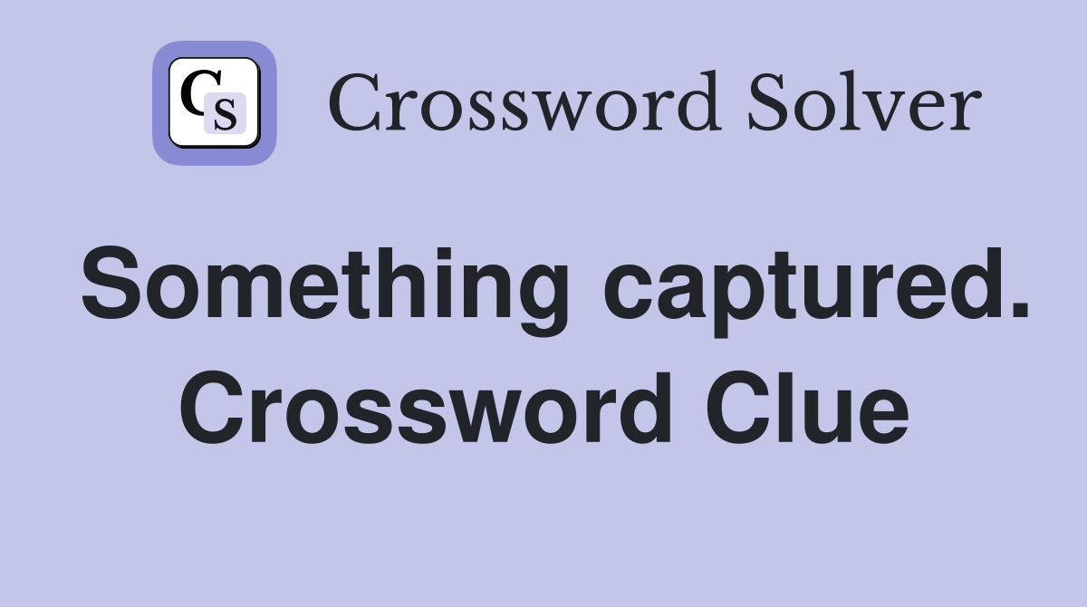 Something captured. Crossword Clue