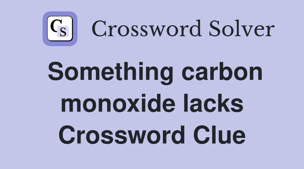 Something carbon monoxide lacks Crossword Clue