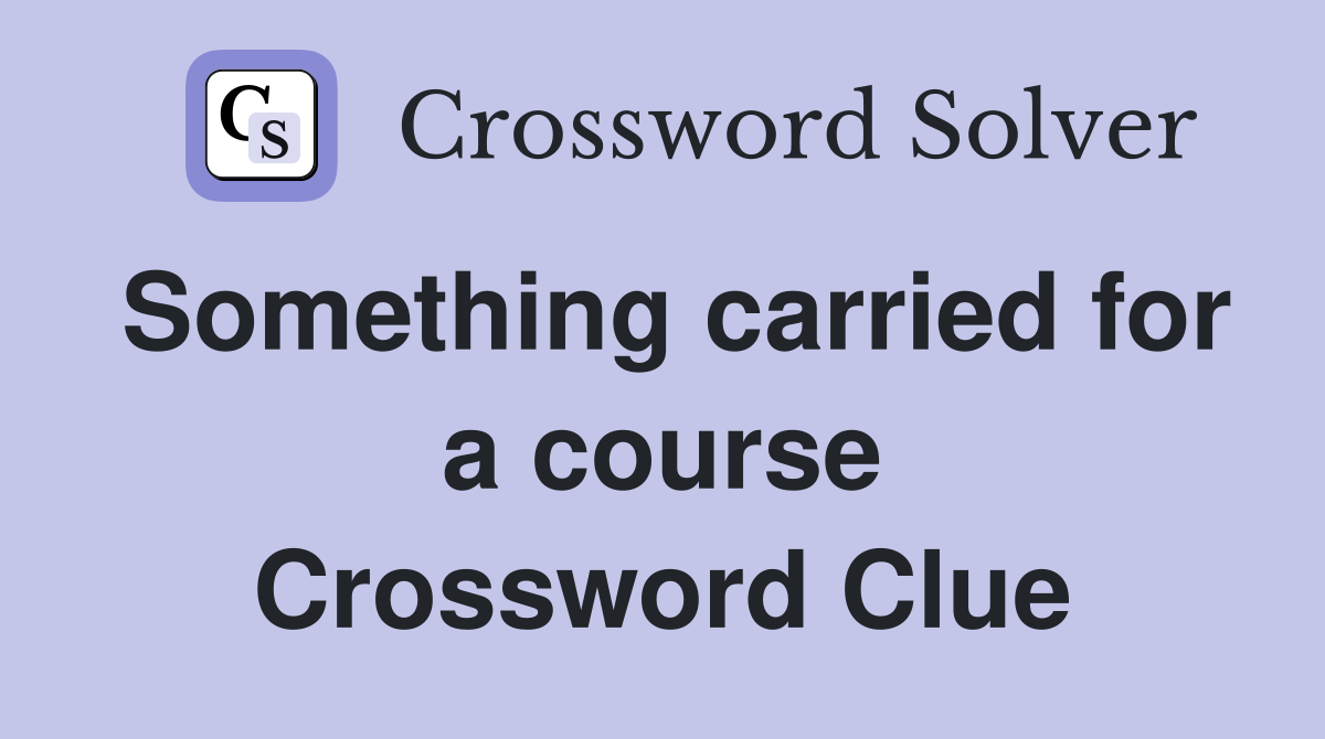 Something carried for a course Crossword Clue