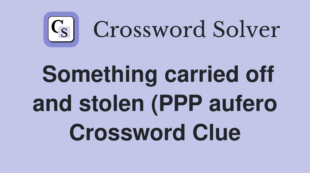 Something carried off and stolen (PPP aufero) Crossword Clue Answers Something carried off and stolen (PPP aufero) Crossword Clue Answers