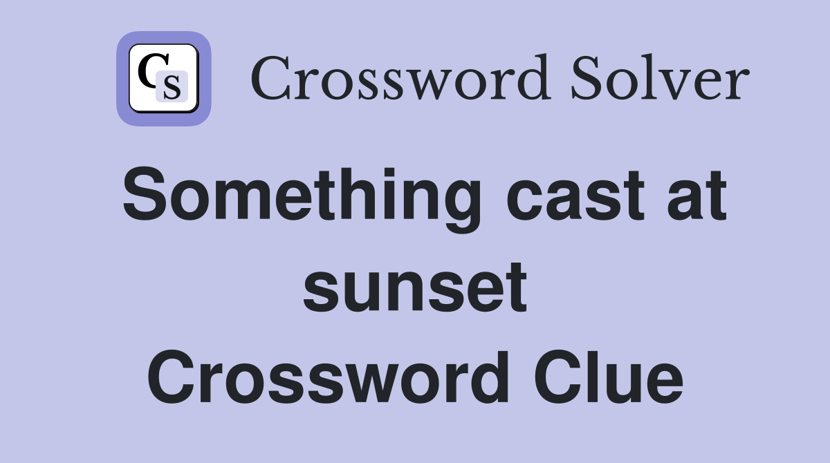 Something cast at sunset Crossword Clue