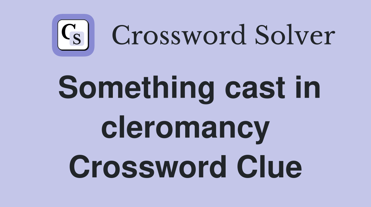 Something cast in cleromancy Crossword Clue