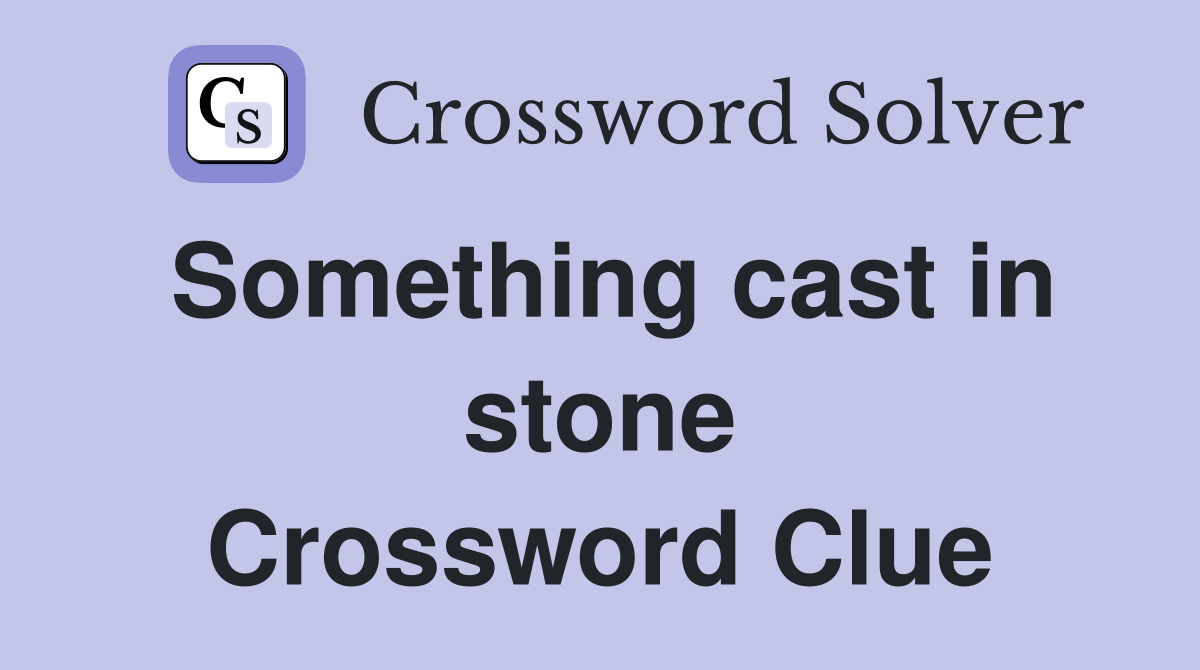 Something cast in stone Crossword Clue